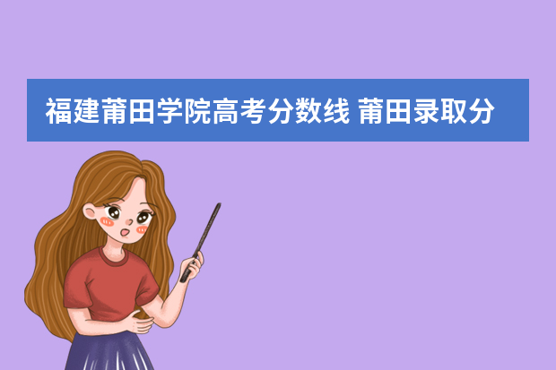 福建莆田学院高考分数线 莆田录取分数线是多少